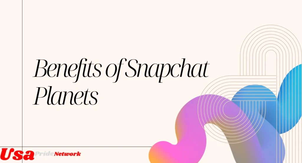 Benefits of Snapchat Planets