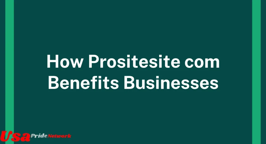 How Prositesite com Benefits Businesses